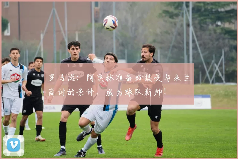 罗马诺：阿莫林准备好接受与米兰商讨的条件，成为球队新帅！